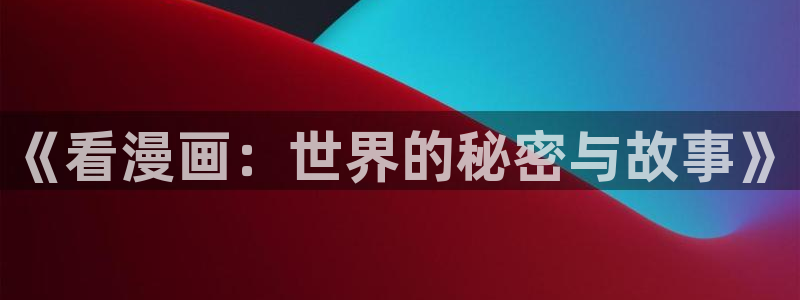 酷漫屋下拉式(免费漫画)在线观看：《看漫画：世界的秘密与故事》